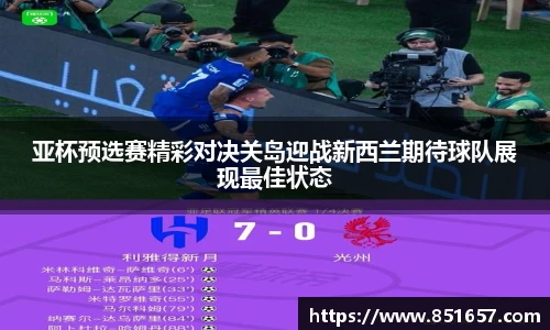 亚杯预选赛精彩对决关岛迎战新西兰期待球队展现最佳状态