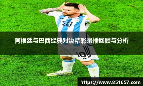 阿根廷与巴西经典对决精彩录播回顾与分析