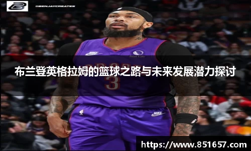 布兰登英格拉姆的篮球之路与未来发展潜力探讨
